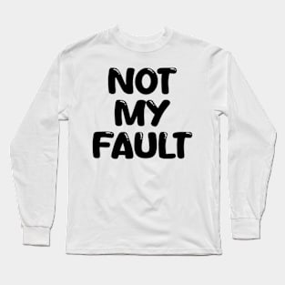 not my fault Long Sleeve T-Shirt